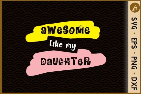 AWESOME LIKE MY DAUGHTER Father’s Day Graphics