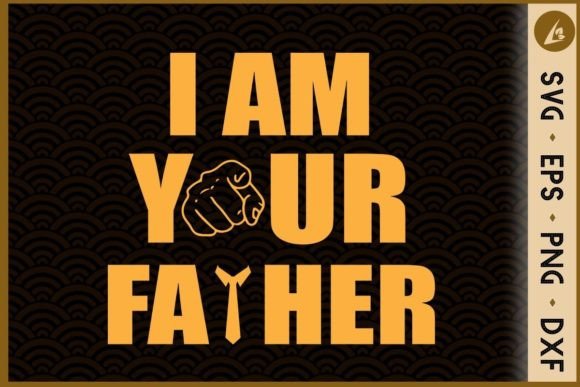 I Am Your Father Father Day Graphics & Crafts