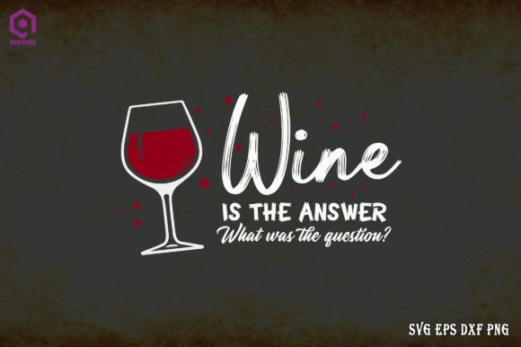 Wine Is the Answer What Was the Question